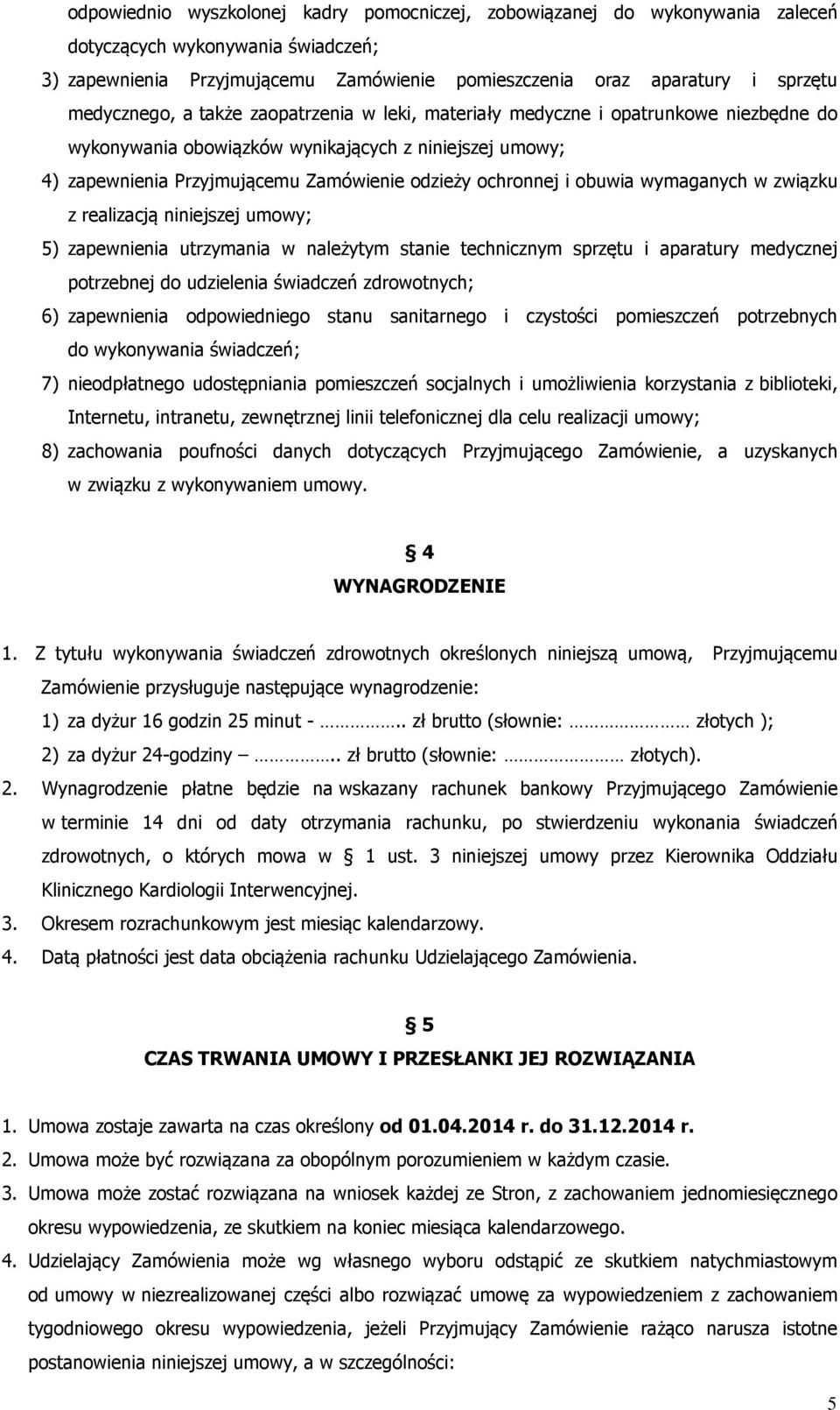 ochronnej i obuwia wymaganych w związku z realizacją niniejszej umowy; 5) zapewnienia utrzymania w należytym stanie technicznym sprzętu i aparatury medycznej potrzebnej do udzielenia świadczeń