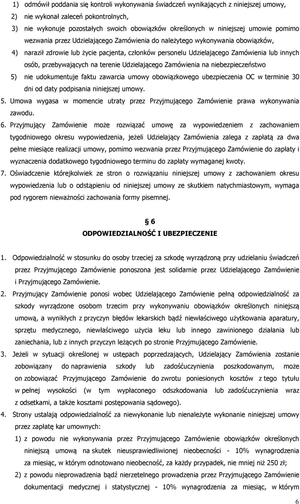 przebywających na terenie Udzielającego Zamówienia na niebezpieczeństwo 5) nie udokumentuje faktu zawarcia umowy obowiązkowego ubezpieczenia OC w terminie 30 dni od daty podpisania niniejszej umowy.
