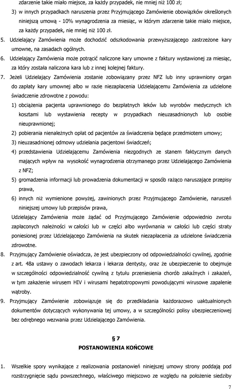 Udzielający Zamówienia może dochodzić odszkodowania przewyższającego zastrzeżone kary umowne, na zasadach ogólnych. 6.