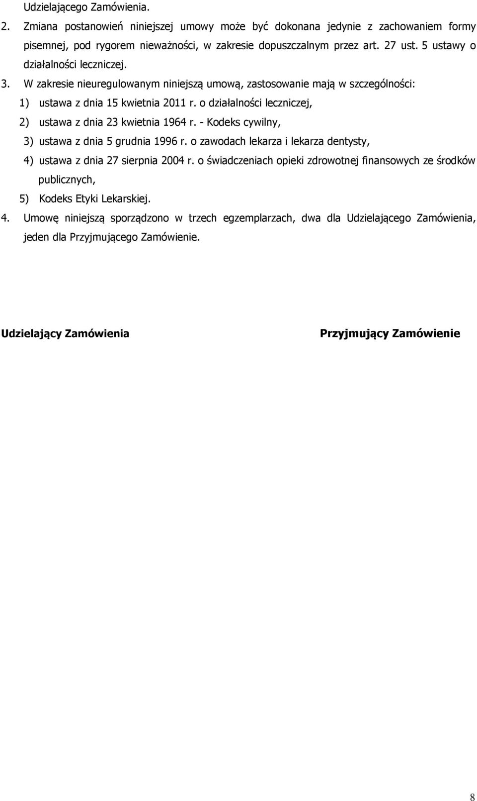 o działalności leczniczej, 2) ustawa z dnia 23 kwietnia 1964 r. - Kodeks cywilny, 3) ustawa z dnia 5 grudnia 1996 r. o zawodach lekarza i lekarza dentysty, 4) ustawa z dnia 27 sierpnia 2004 r.