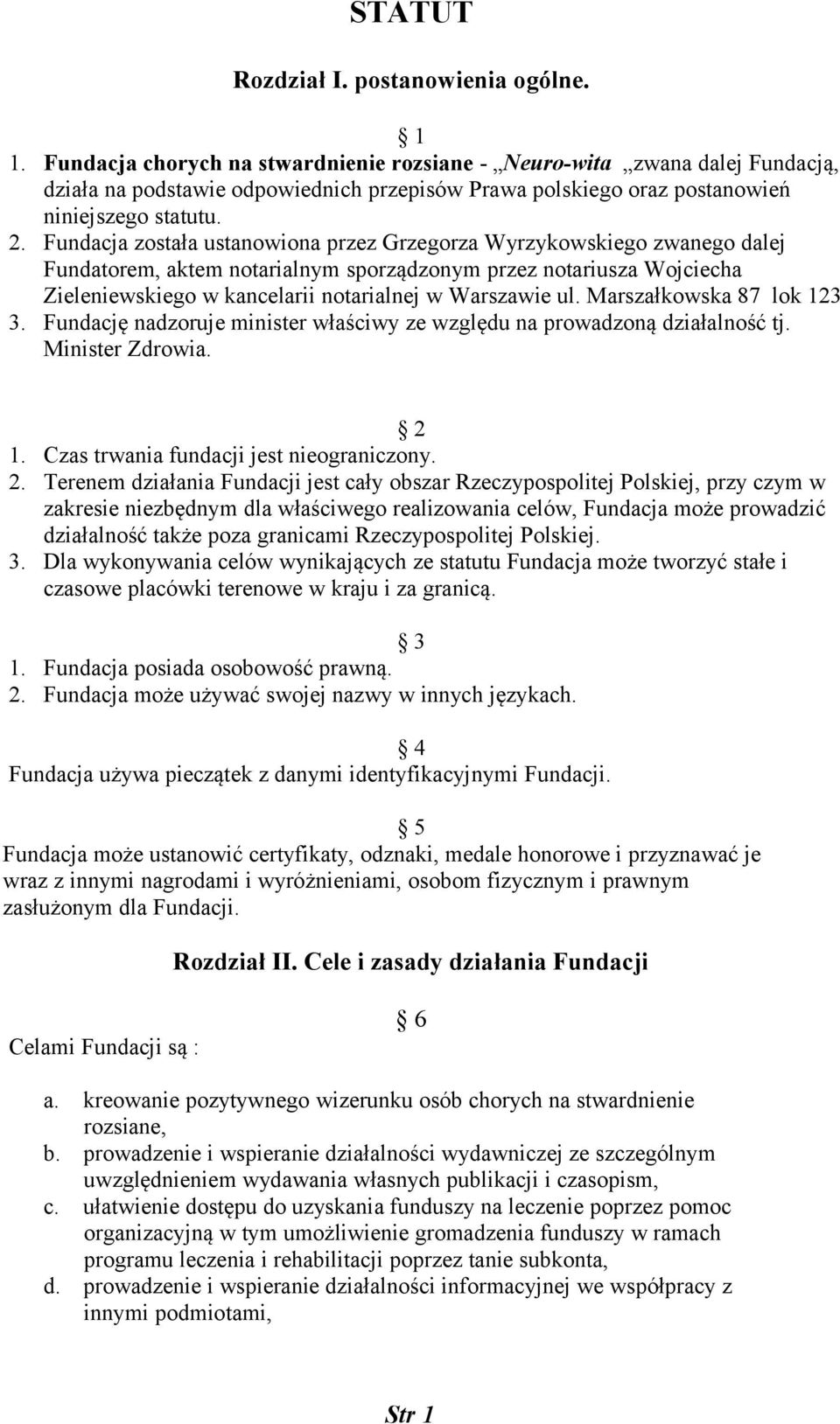 Fundacja została ustanowiona przez Grzegorza Wyrzykowskiego zwanego dalej Fundatorem, aktem notarialnym sporządzonym przez notariusza Wojciecha Zieleniewskiego w kancelarii notarialnej w Warszawie ul.
