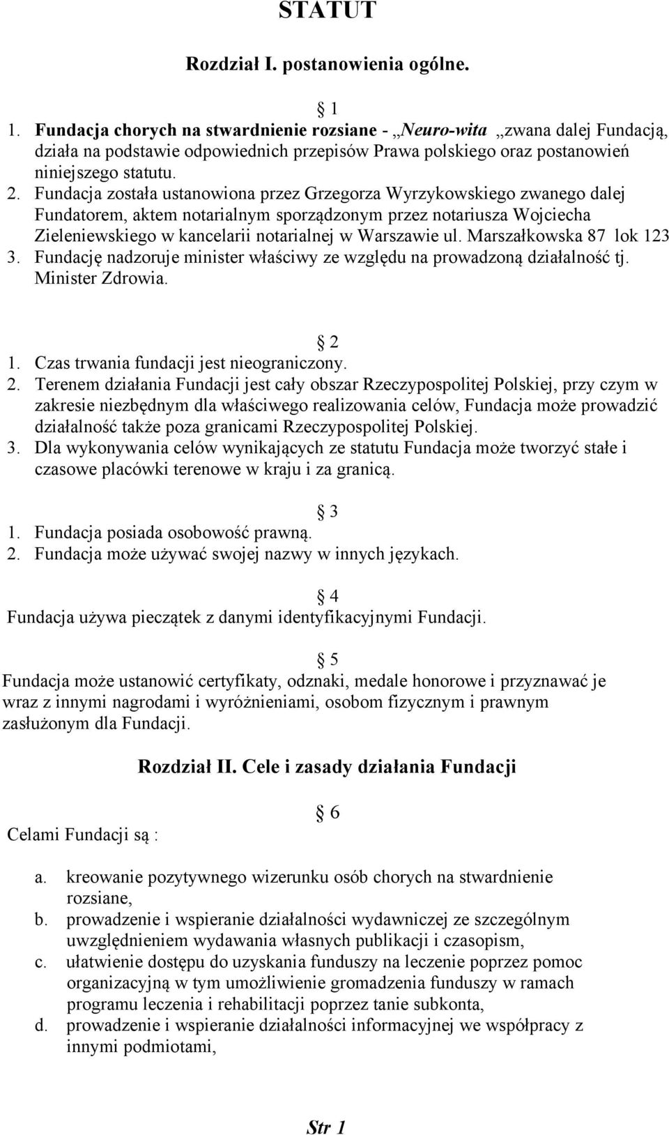 Fundacja została ustanowiona przez Grzegorza Wyrzykowskiego zwanego dalej Fundatorem, aktem notarialnym sporządzonym przez notariusza Wojciecha Zieleniewskiego w kancelarii notarialnej w Warszawie ul.