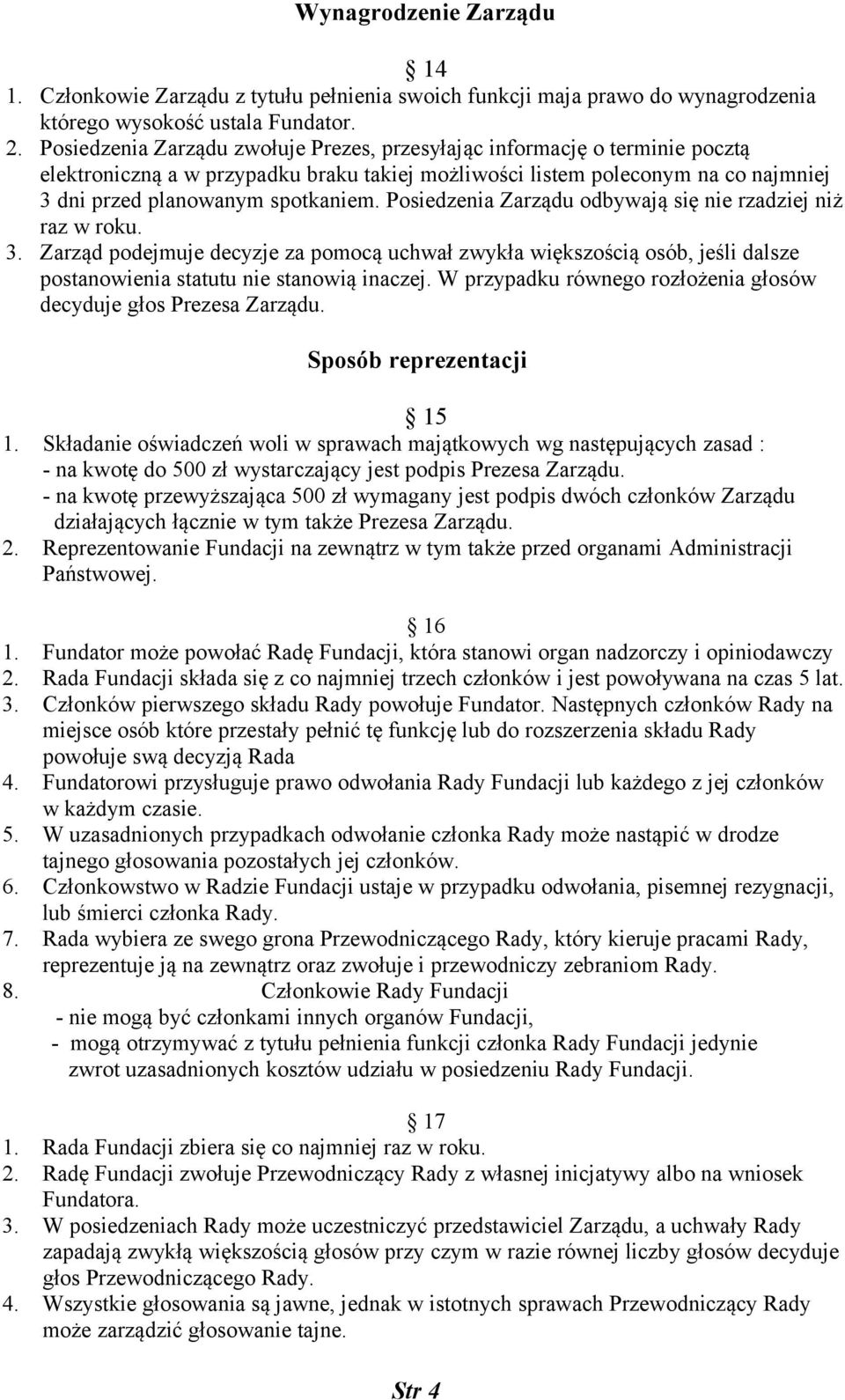 Posiedzenia Zarządu odbywają się nie rzadziej niż raz w roku. 3. Zarząd podejmuje decyzje za pomocą uchwał zwykła większością osób, jeśli dalsze postanowienia statutu nie stanowią inaczej.