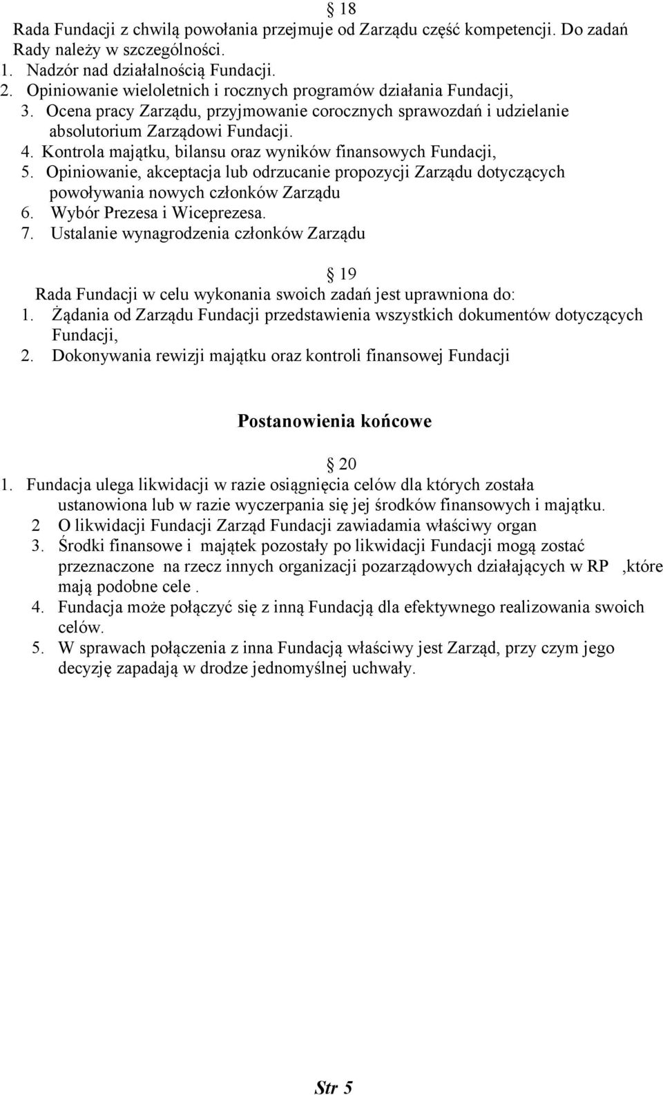 Kontrola majątku, bilansu oraz wyników finansowych Fundacji, 5. Opiniowanie, akceptacja lub odrzucanie propozycji Zarządu dotyczących powoływania nowych członków Zarządu 6.