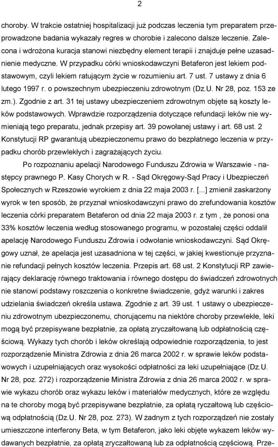 W przypadku córki wnioskodawczyni Betaferon jest lekiem podstawowym, czyli lekiem ratującym życie w rozumieniu art. 7 ust. 7 ustawy z dnia 6 lutego 1997 r. o powszechnym ubezpieczeniu zdrowotnym (Dz.