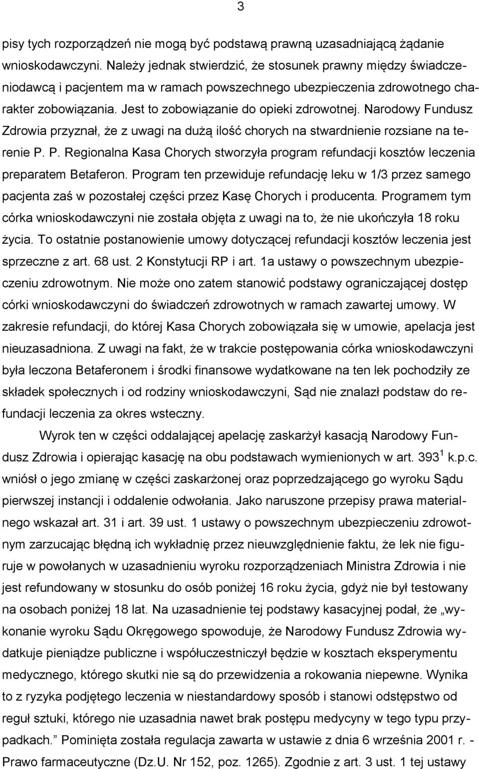 Narodowy Fundusz Zdrowia przyznał, że z uwagi na dużą ilość chorych na stwardnienie rozsiane na terenie P. P. Regionalna Kasa Chorych stworzyła program refundacji kosztów leczenia preparatem Betaferon.