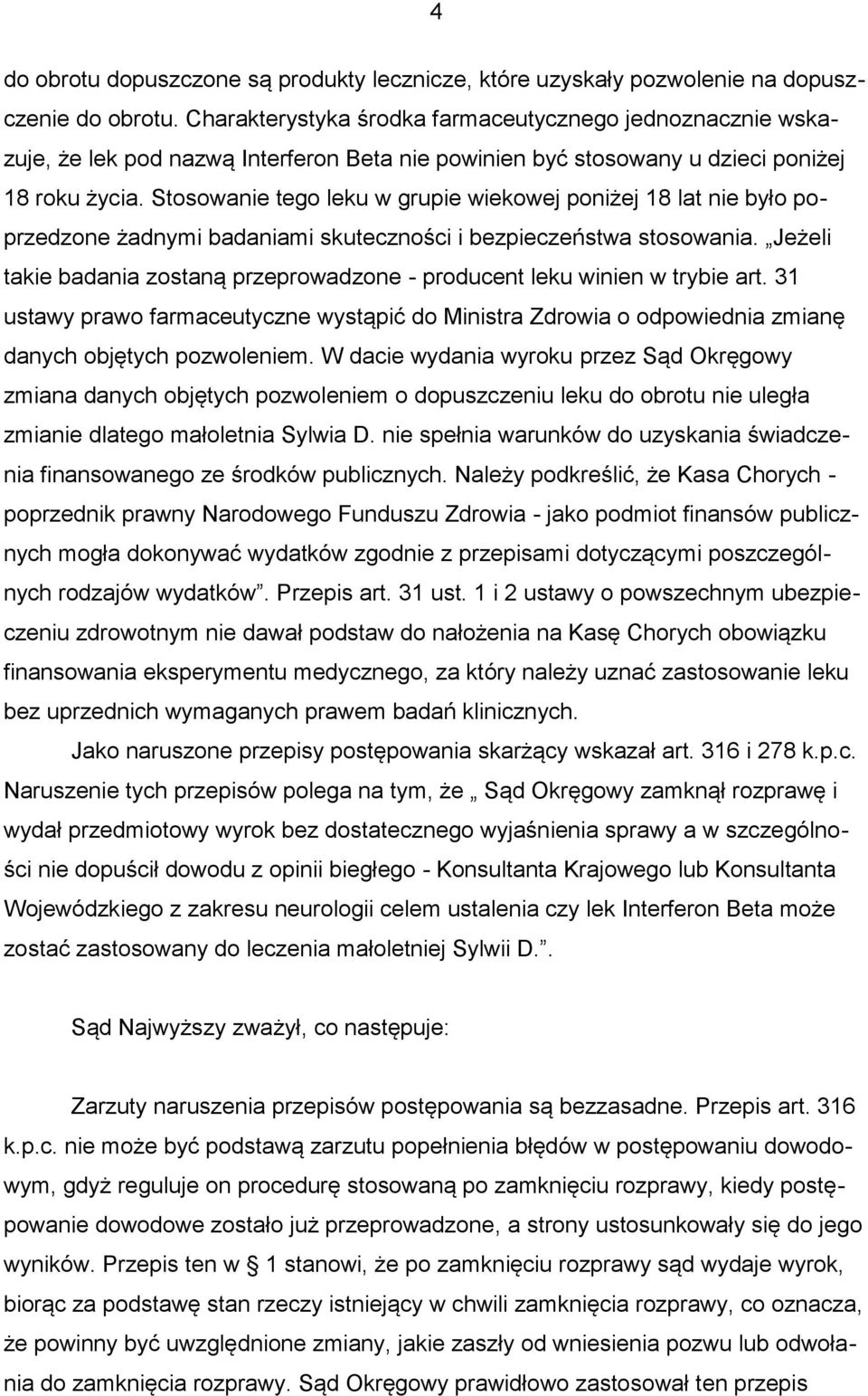 Stosowanie tego leku w grupie wiekowej poniżej 18 lat nie było poprzedzone żadnymi badaniami skuteczności i bezpieczeństwa stosowania.