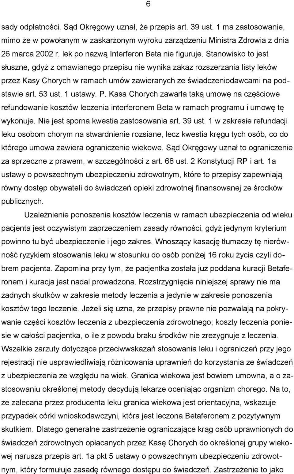 Stanowisko to jest słuszne, gdyż z omawianego przepisu nie wynika zakaz rozszerzania listy leków przez Kasy Chorych w ramach umów zawieranych ze świadczeniodawcami na podstawie art. 53 ust. 1 ustawy.