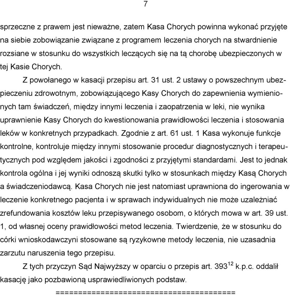 2 ustawy o powszechnym ubezpieczeniu zdrowotnym, zobowiązującego Kasy Chorych do zapewnienia wymienionych tam świadczeń, między innymi leczenia i zaopatrzenia w leki, nie wynika uprawnienie Kasy