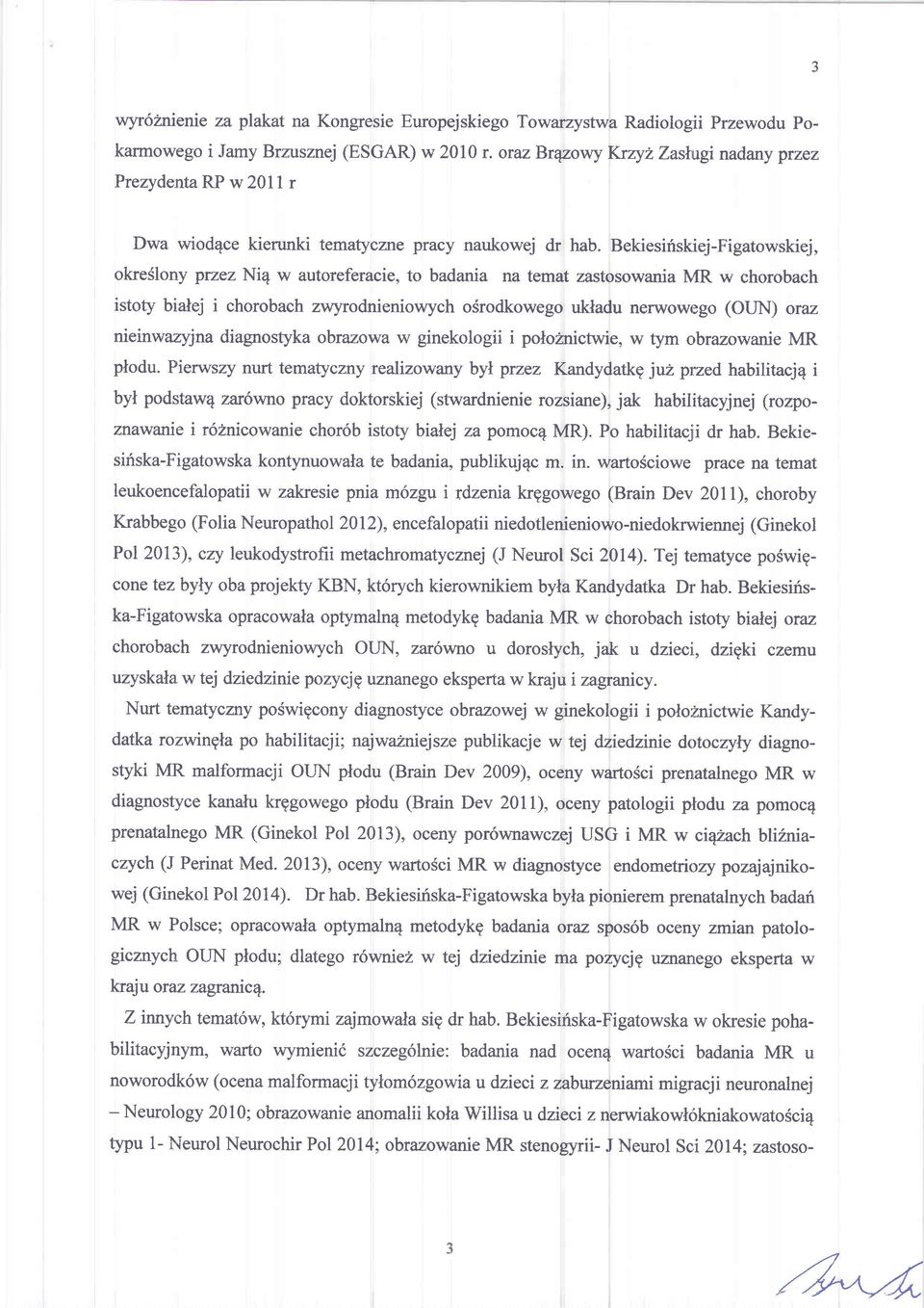 Bekiesiriskiej-Figatowskiej, okreslony ptzez Ni4 w autoreferacie, to badania na temat zastosowania IUR w chorobach istoty bialej i chorobach zwyrodnieniowych o6rodkowego ukladu nerwowego (OUN) oraz
