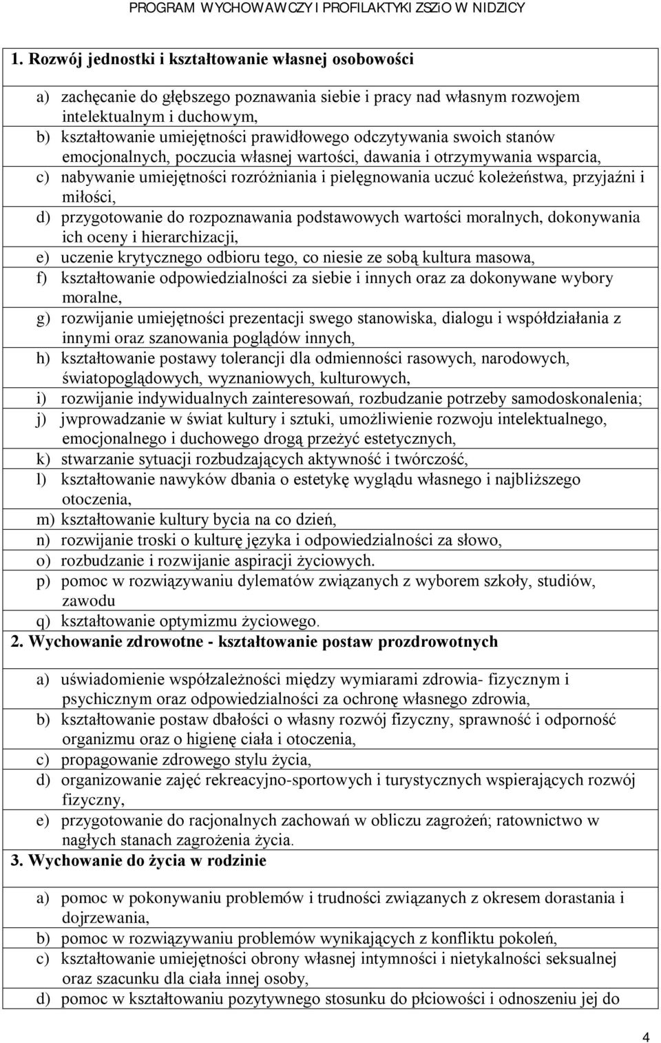 przygotowanie do rozpoznawania podstawowych wartości moralnych, dokonywania ich oceny i hierarchizacji, e) uczenie krytycznego odbioru tego, co niesie ze sobą kultura masowa, f) kształtowanie
