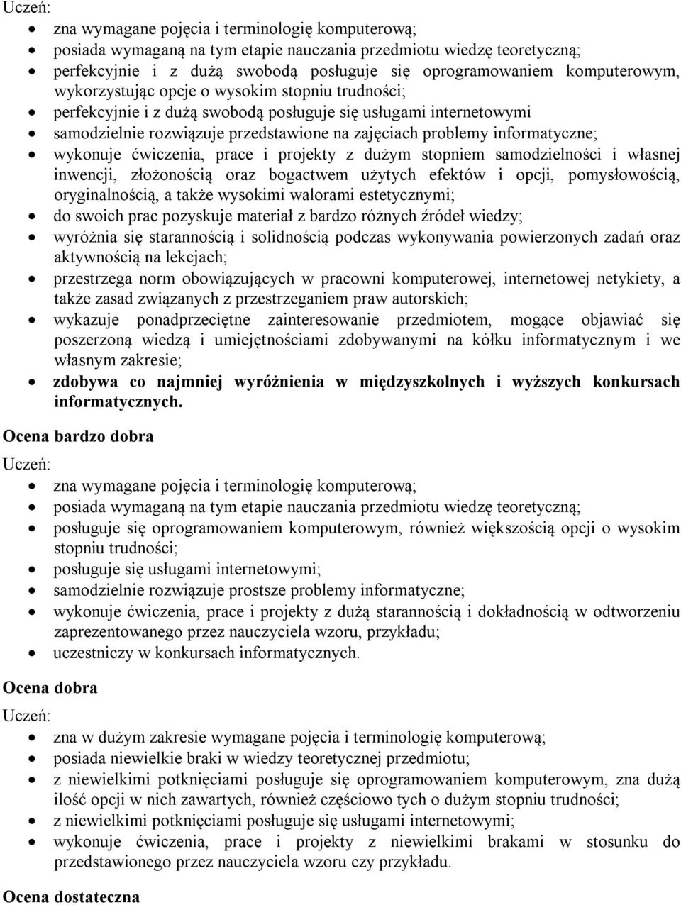 ćwiczenia, prace i projekty z dużym stopniem samodzielności i własnej inwencji, złożonością oraz bogactwem użytych efektów i opcji, pomysłowością, oryginalnością, a także wysokimi walorami