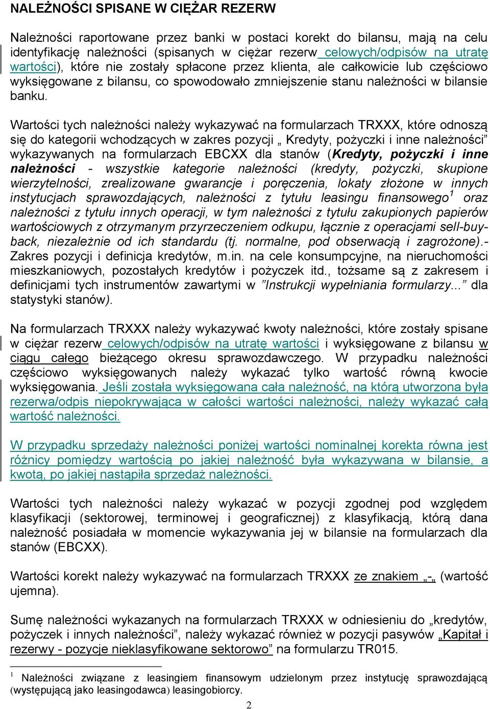 Wartości tych należności należy wykazywać na formularzach TRXXX, które odnoszą się do kategorii wchodzących w zakres pozycji Kredyty, pożyczki i inne należności wykazywanych na formularzach EBCXX dla