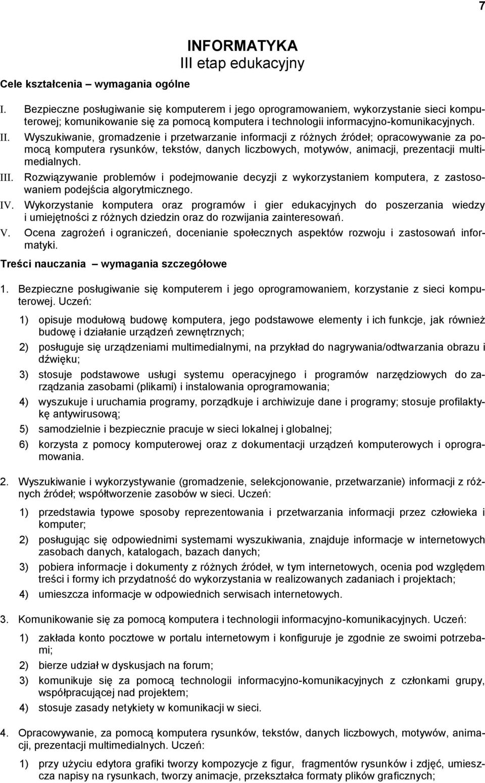 Wyszukiwanie, gromadzenie i przetwarzanie informacji z różnych źródeł; opracowywanie za pomocą komputera rysunków, tekstów, danych liczbowych, motywów, animacji, prezentacji multimedialnych. III.