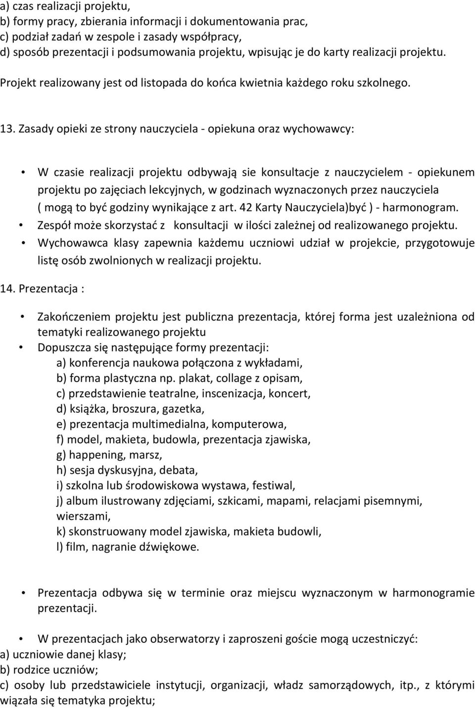 Zasady opieki ze strony nauczyciela - opiekuna oraz wychowawcy: W czasie realizacji projektu odbywają sie konsultacje z nauczycielem - opiekunem projektu po zajęciach lekcyjnych, w godzinach