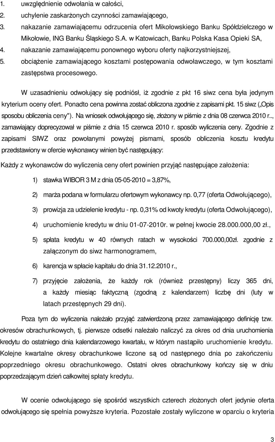 nakazanie zamawiającemu ponownego wyboru oferty najkorzystniejszej, 5. obciąŝenie zamawiającego kosztami postępowania odwoławczego, w tym kosztami zastępstwa procesowego.
