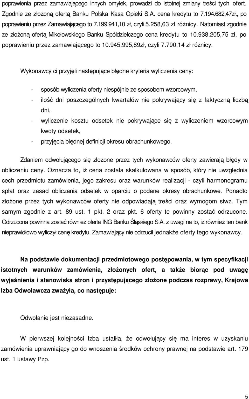 205,75 zł, po poprawieniu przez zamawiającego to 10.945.995,89zł, czyli 7.790,14 zł róŝnicy.