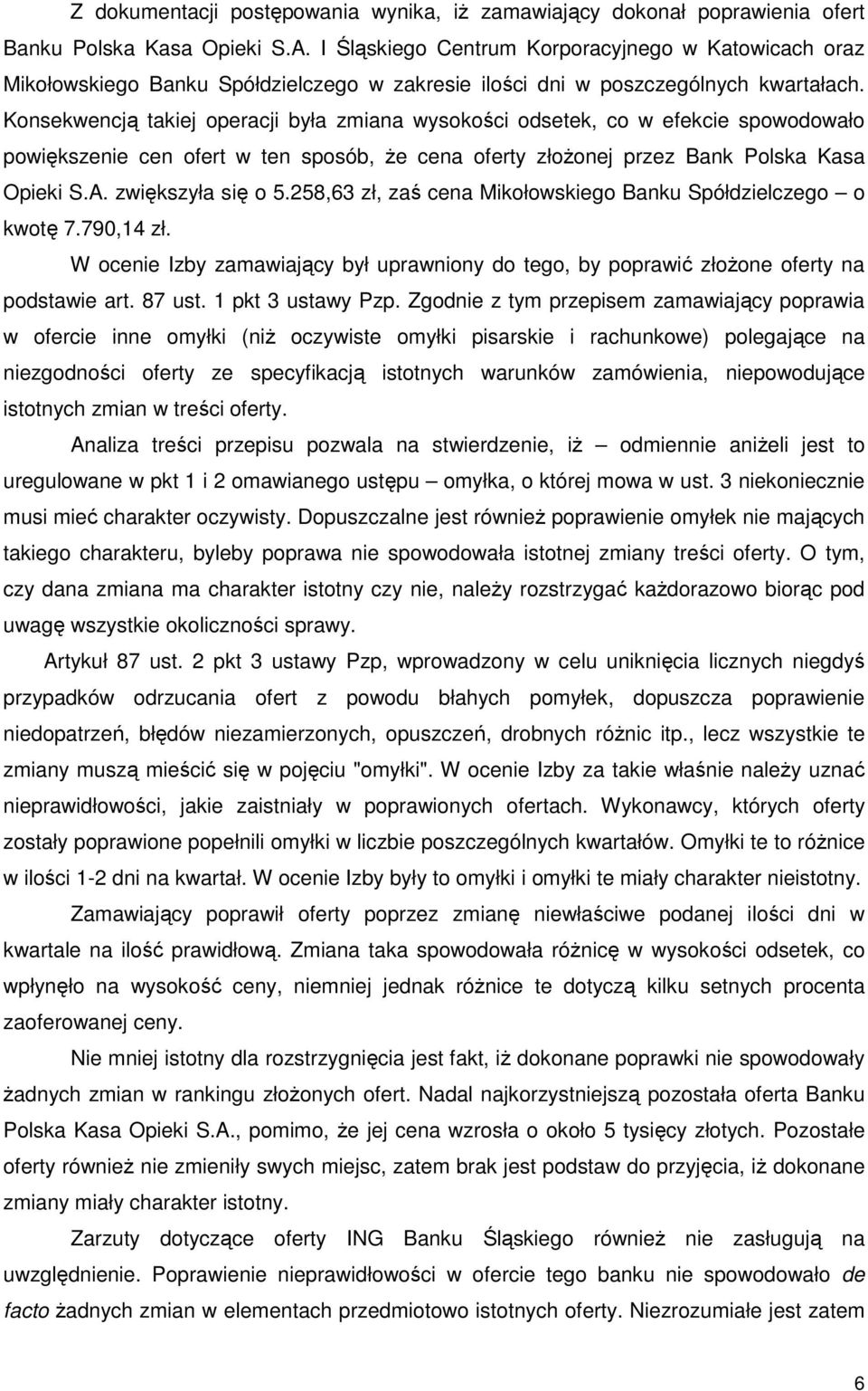 Konsekwencją takiej operacji była zmiana wysokości odsetek, co w efekcie spowodowało powiększenie cen ofert w ten sposób, Ŝe cena oferty złoŝonej przez Bank Polska Kasa Opieki S.A. zwiększyła się o 5.
