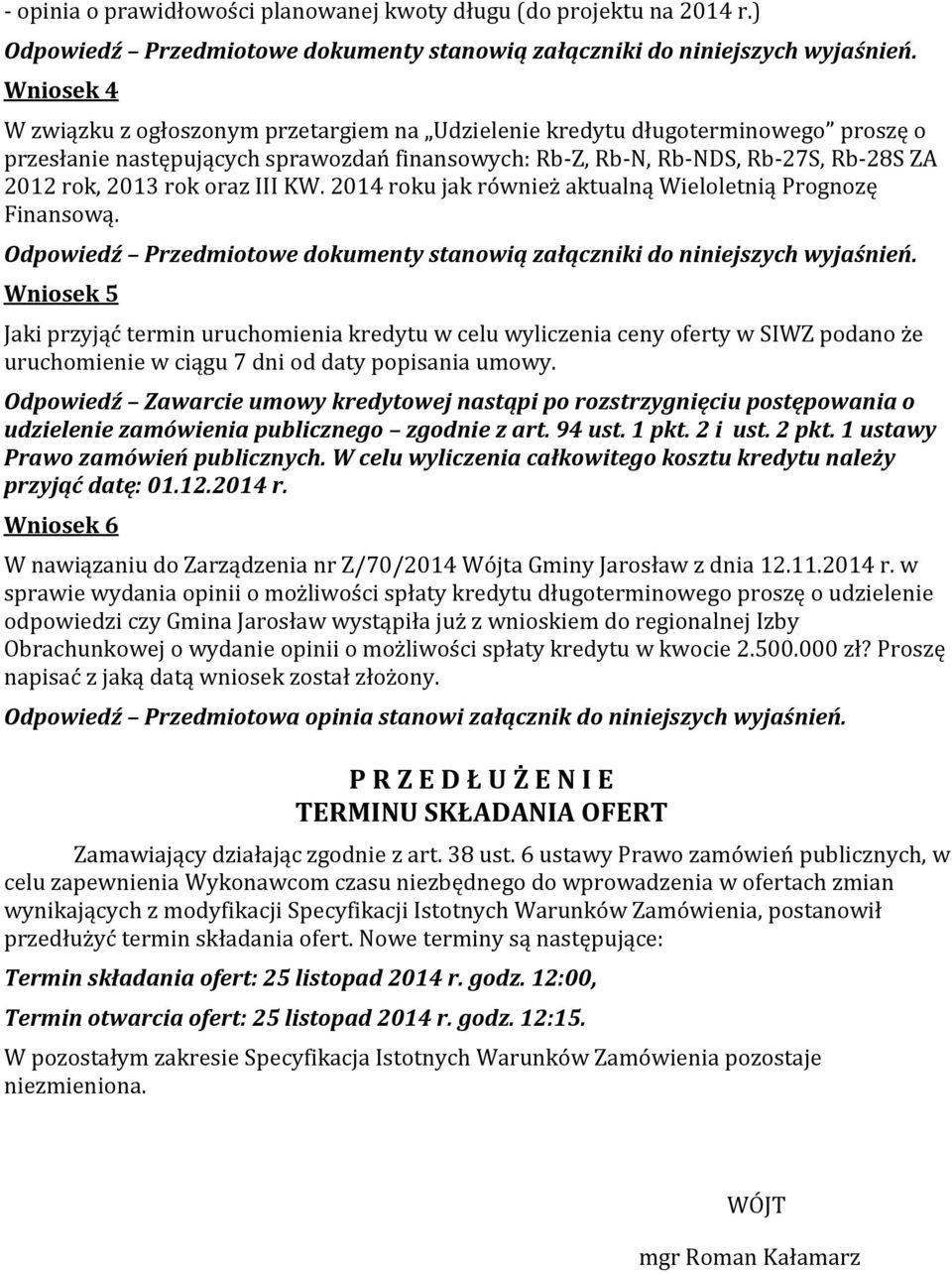 oraz III KW. 2014 roku jak również aktualną Wieloletnią Prognozę Finansową. Odpowiedź Przedmiotowe dokumenty stanowią załączniki do niniejszych wyjaśnień.