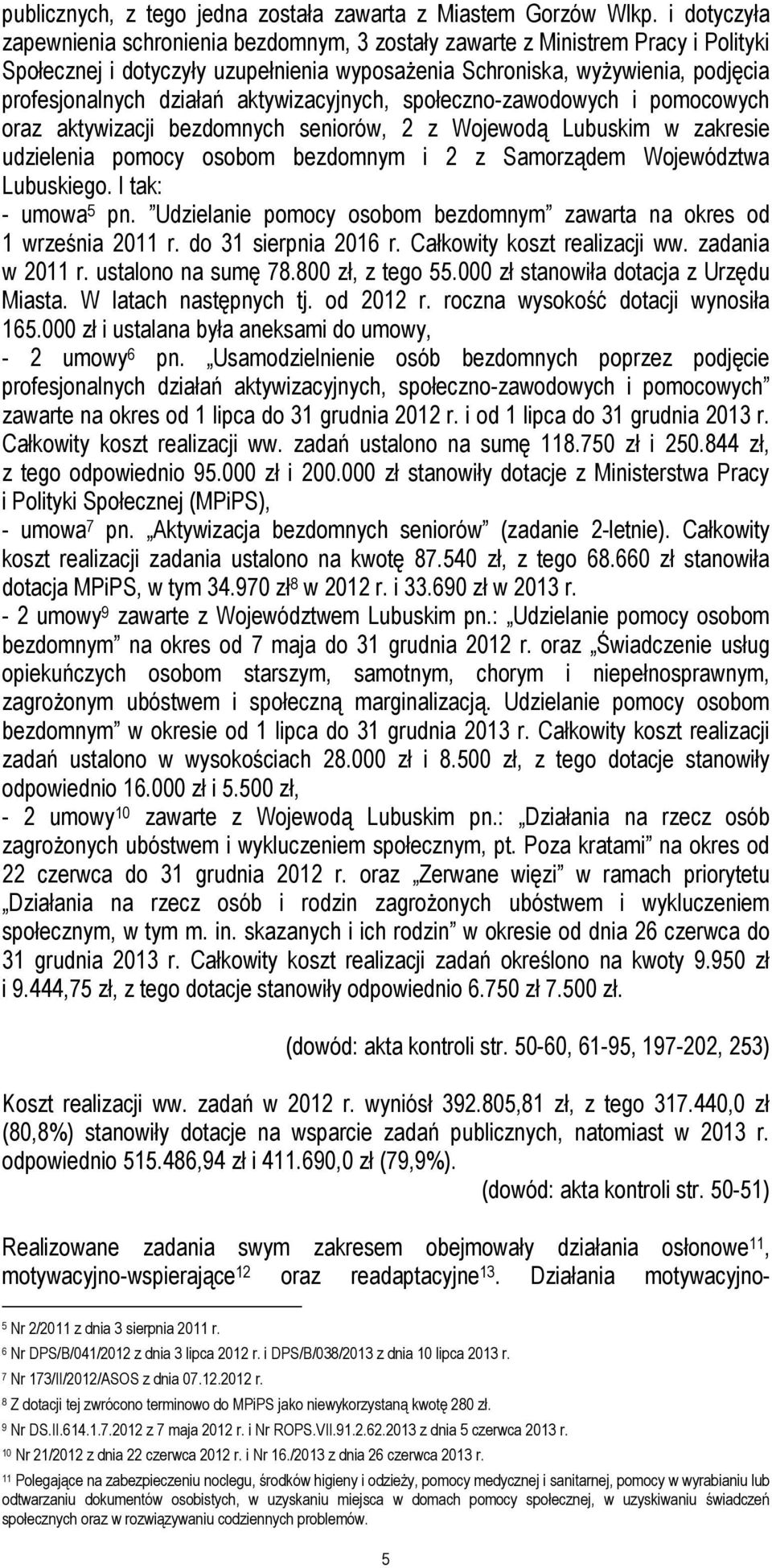 aktywizacyjnych, społeczno-zawodowych i pomocowych oraz aktywizacji bezdomnych seniorów, 2 z Wojewodą Lubuskim w zakresie udzielenia pomocy osobom bezdomnym i 2 z Samorządem Województwa Lubuskiego.