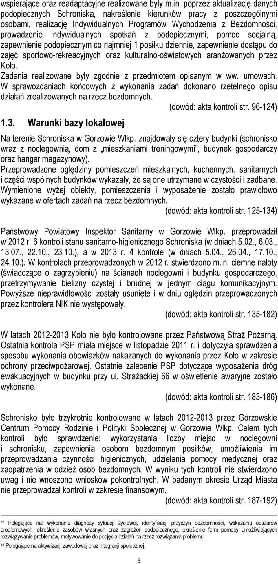 spotkań z podopiecznymi, pomoc socjalną, zapewnienie podopiecznym co najmniej 1 posiłku dziennie, zapewnienie dostępu do zajęć sportowo-rekreacyjnych oraz kulturalno-oświatowych aranżowanych przez
