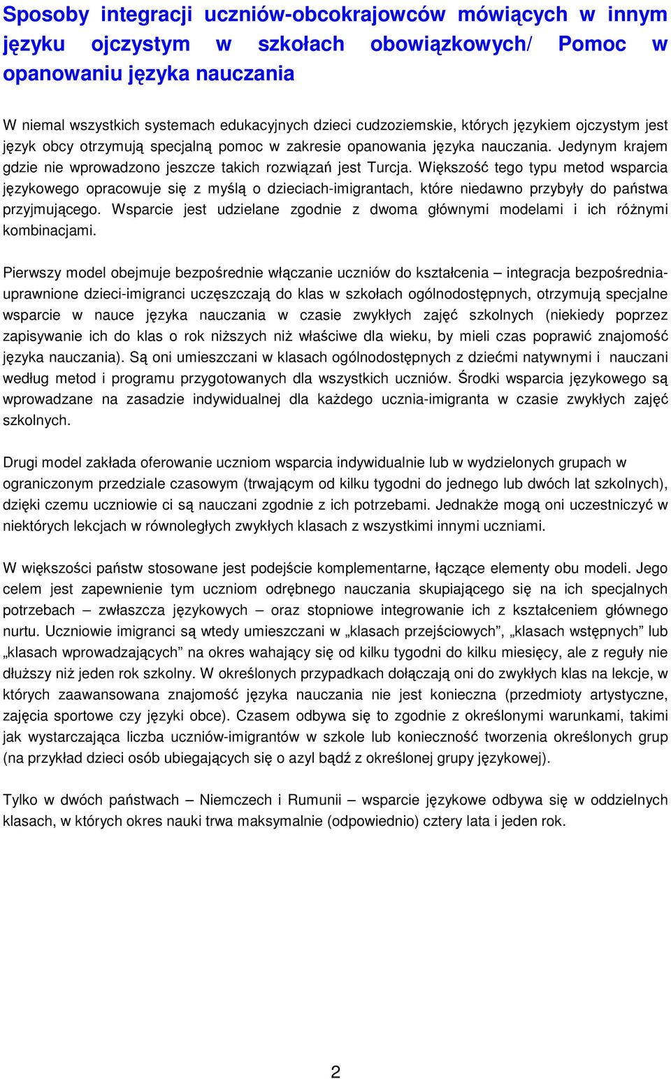 Większość tego typu metod wsparcia językowego opracowuje się z myślą o dzieciach-imigrantach, które niedawno przybyły do państwa przyjmującego.