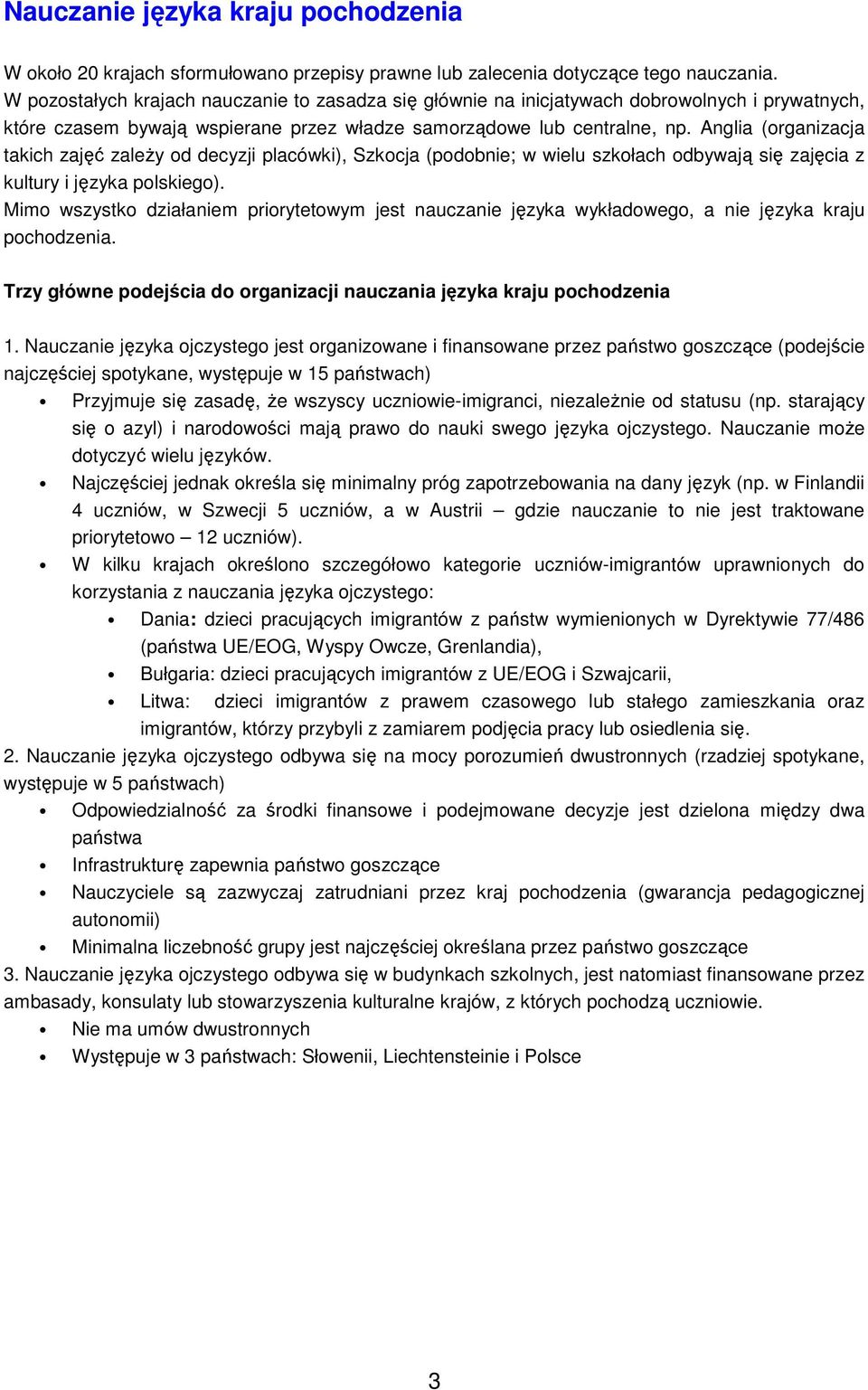 Anglia (organizacja takich zajęć zaleŝy od decyzji placówki), Szkocja (podobnie; w wielu szkołach odbywają się zajęcia z kultury i języka polskiego).