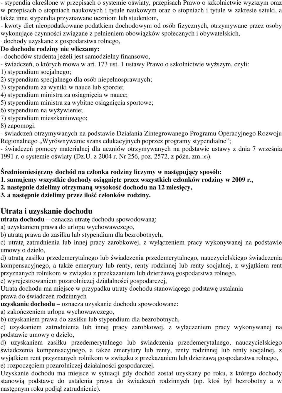 obowiązków społecznych i obywatelskich, - dochody uzyskane z gospodarstwa rolnego, Do dochodu rodziny nie wliczamy: - dochodów studenta jeŝeli jest samodzielny finansowo, - świadczeń, o których mowa