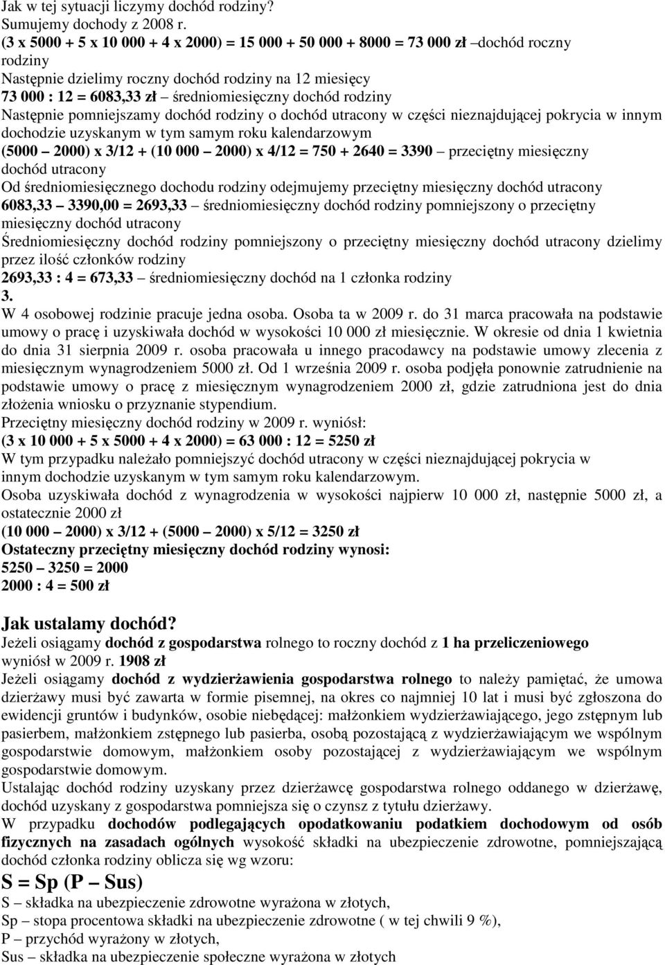 rodziny Następnie pomniejszamy dochód rodziny o dochód utracony w części nieznajdującej pokrycia w innym dochodzie uzyskanym w tym samym roku kalendarzowym (5000 2000) x 3/12 + (10 000 2000) x 4/12 =