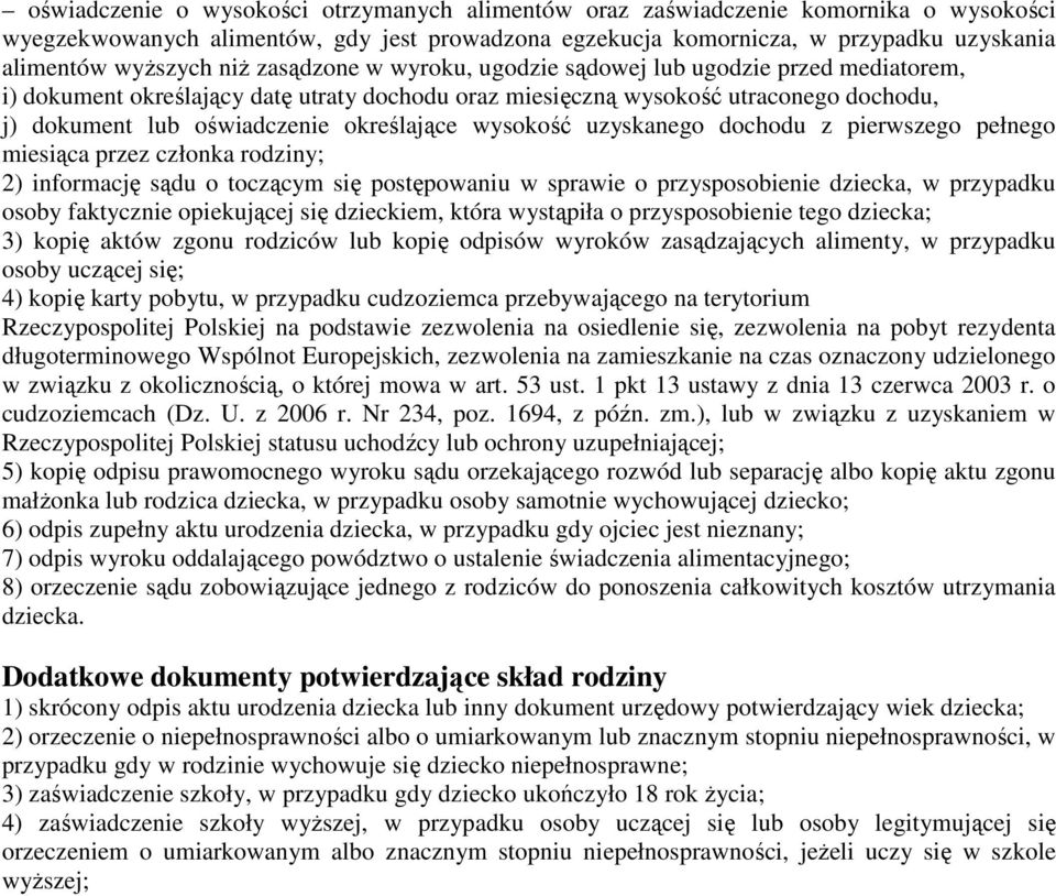 wysokość uzyskanego dochodu z pierwszego pełnego miesiąca przez członka rodziny; 2) informację sądu o toczącym się postępowaniu w sprawie o przysposobienie dziecka, w przypadku osoby faktycznie