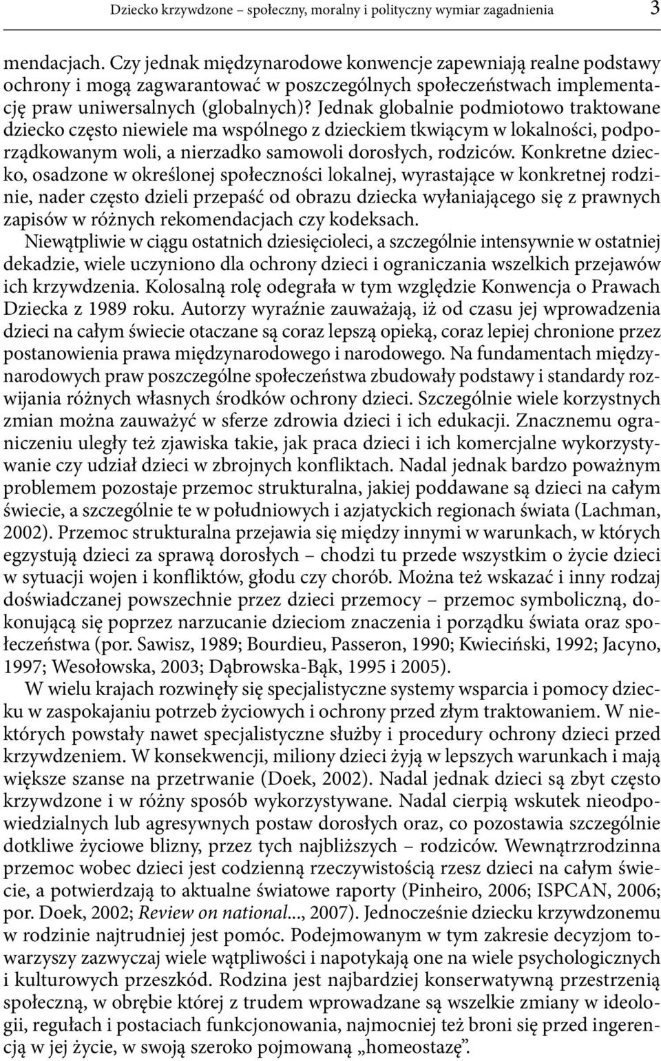 Jednak globalnie podmiotowo traktowane dziecko często niewiele ma wspólnego z dzieckiem tkwiącym w lokalności, podporządkowanym woli, a nierzadko samowoli dorosłych, rodziców.