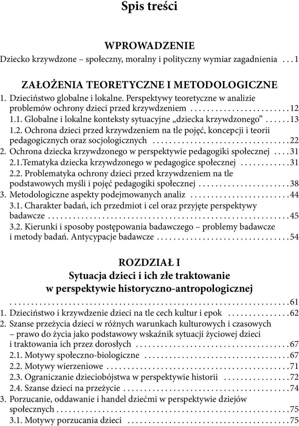 1.1. Globalne i lokalne konteksty sytuacyjne dziecka krzywdzonego...... 13 1.2. Ochrona dzieci przed krzywdzeniem na tle pojęć, koncepcji i teorii pedagogicznych oraz socjologicznych................................. 22 2.