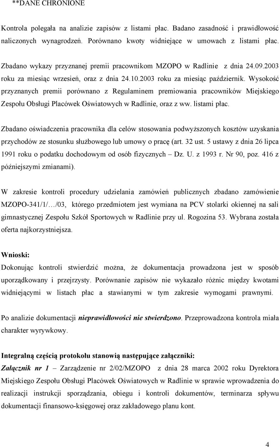 Wysokość przyznanych premii porównano z Regulaminem premiowania pracowników Miejskiego Zespołu Obsługi Placówek Oświatowych w Radlinie, oraz z ww. listami płac.