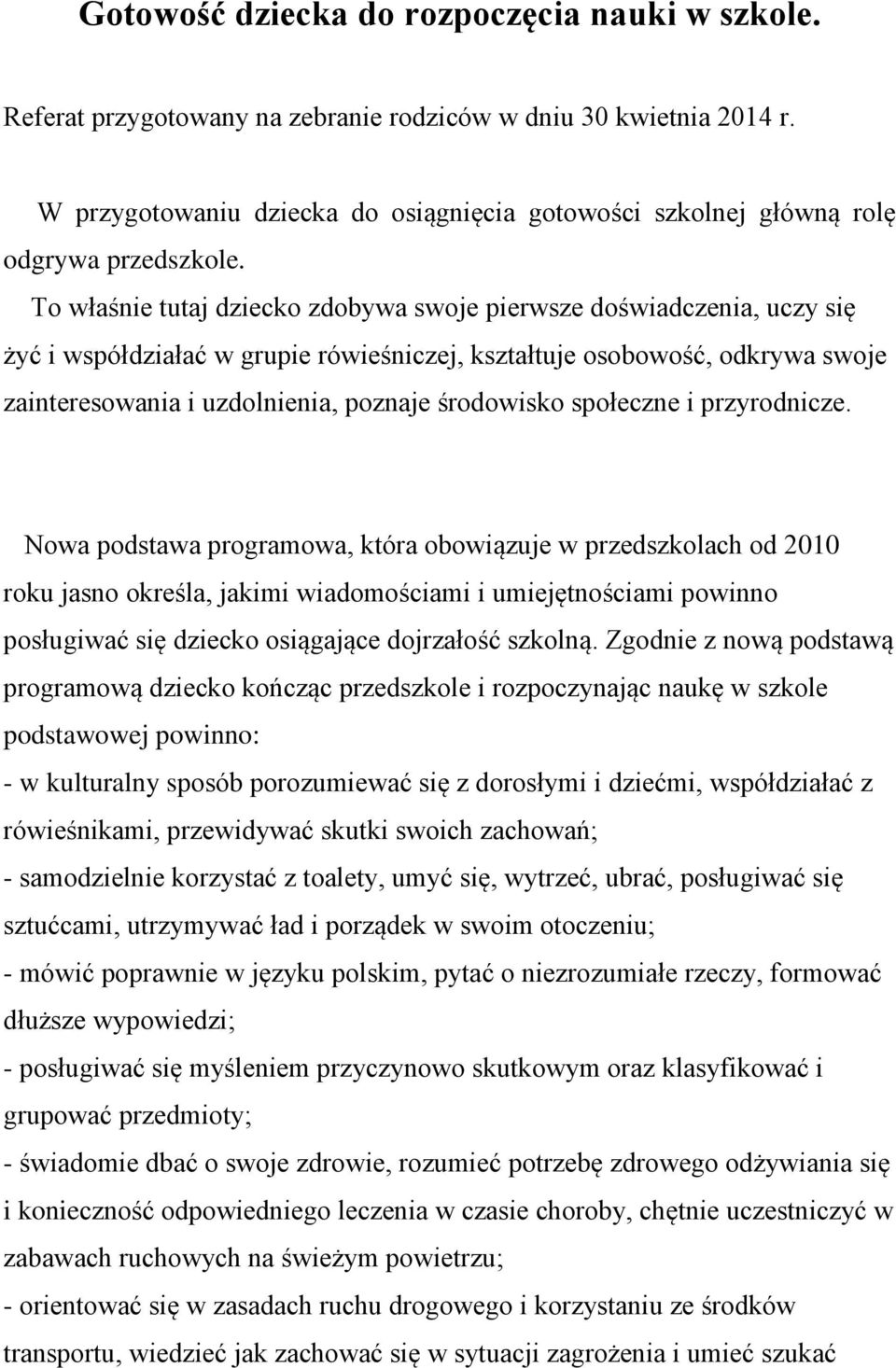 To właśnie tutaj dziecko zdobywa swoje pierwsze doświadczenia, uczy się żyć i współdziałać w grupie rówieśniczej, kształtuje osobowość, odkrywa swoje zainteresowania i uzdolnienia, poznaje środowisko