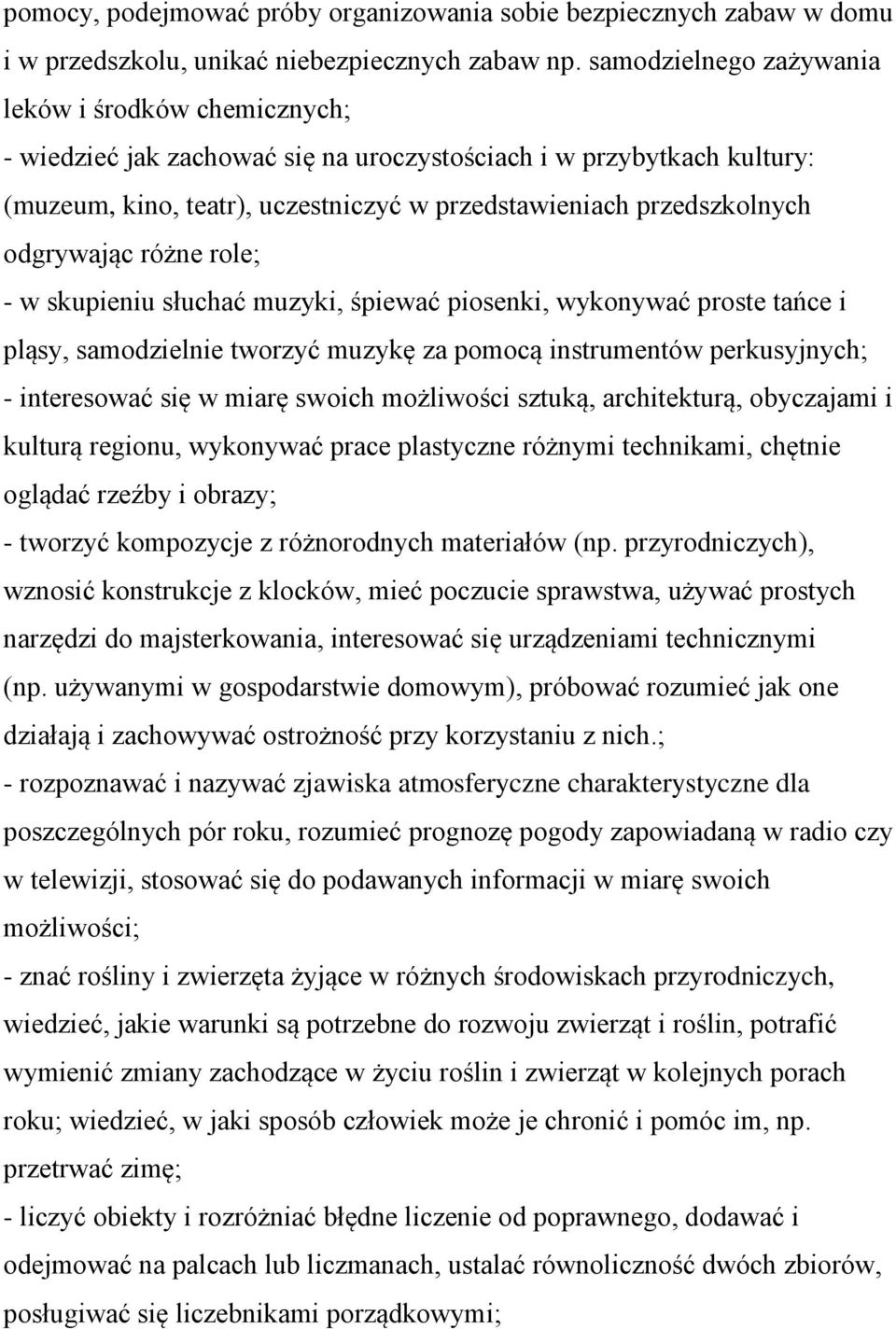 odgrywając różne role; - w skupieniu słuchać muzyki, śpiewać piosenki, wykonywać proste tańce i pląsy, samodzielnie tworzyć muzykę za pomocą instrumentów perkusyjnych; - interesować się w miarę