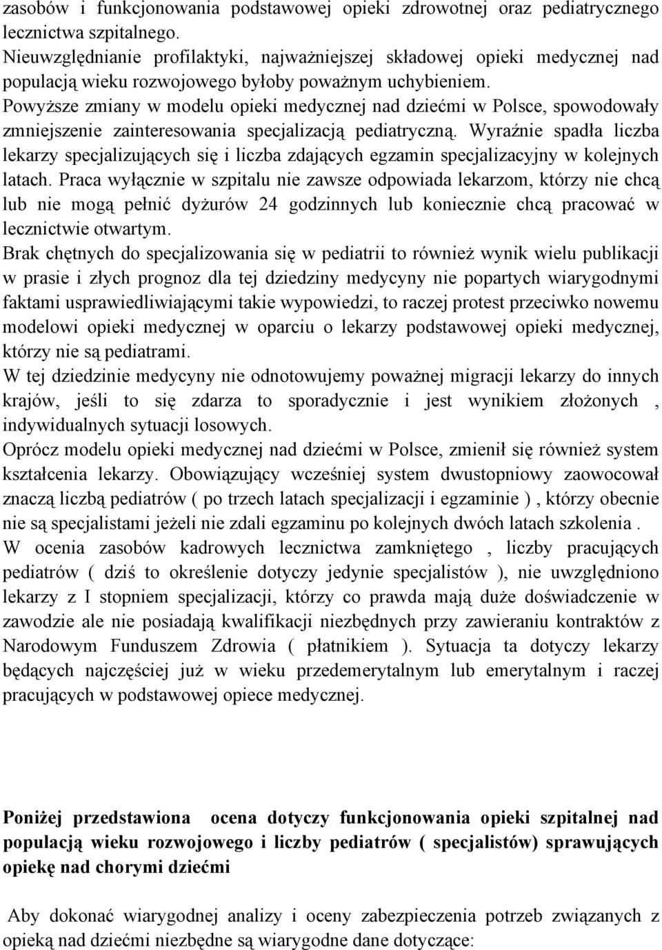 Powyższe zmiany w modelu opieki medycznej nad dziećmi w Polsce, spowodowały zmniejszenie zainteresowania specjalizacją pediatryczną.