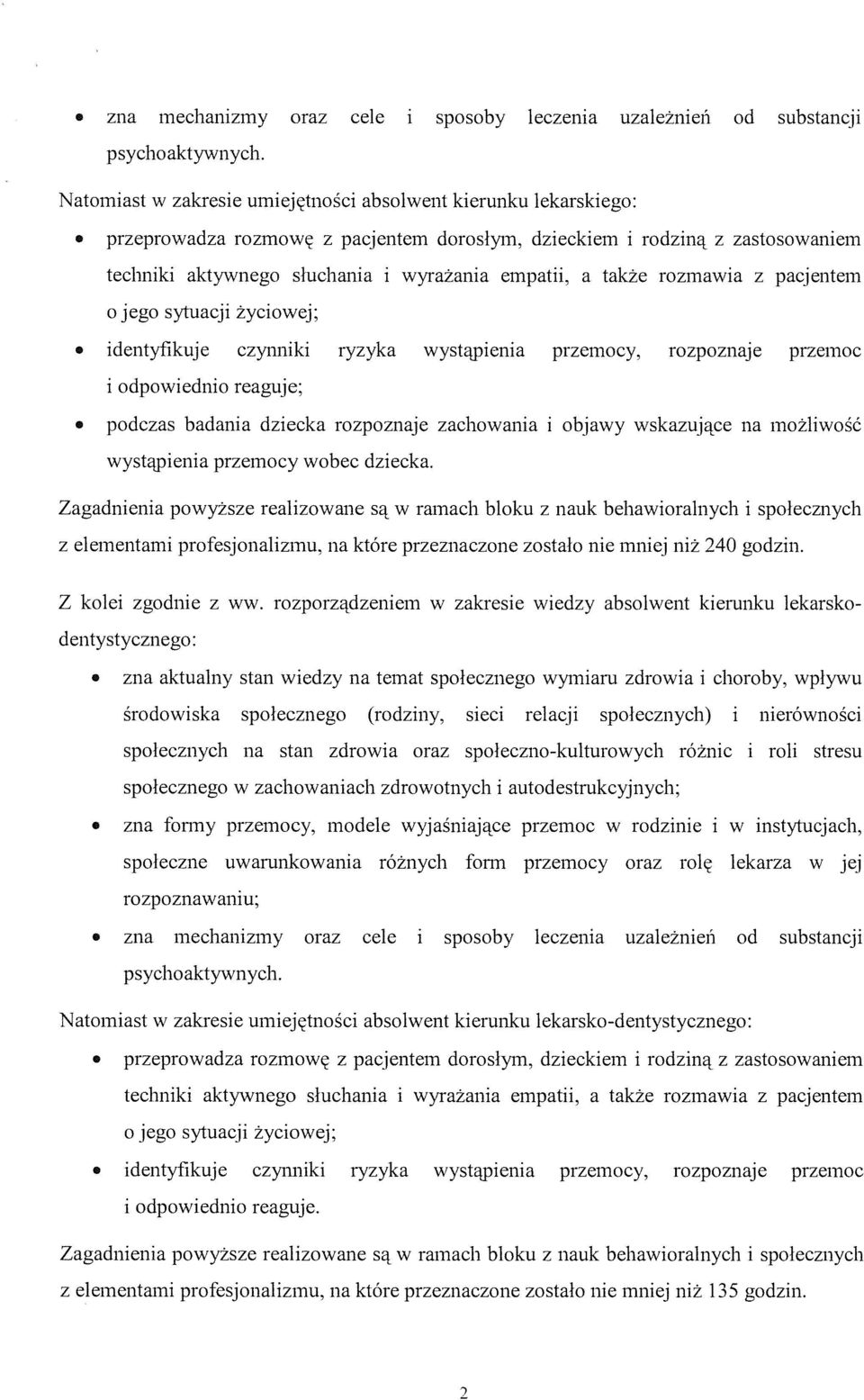 także rozmawia z pacjentem O jego sytuacji życiowej; identyfikuje czynniki ryzyka wystąpienia przemocy, rozpoznaje przemoc i odpowiednio reaguje; podczas badania dziecka rozpoznaje zachowania i