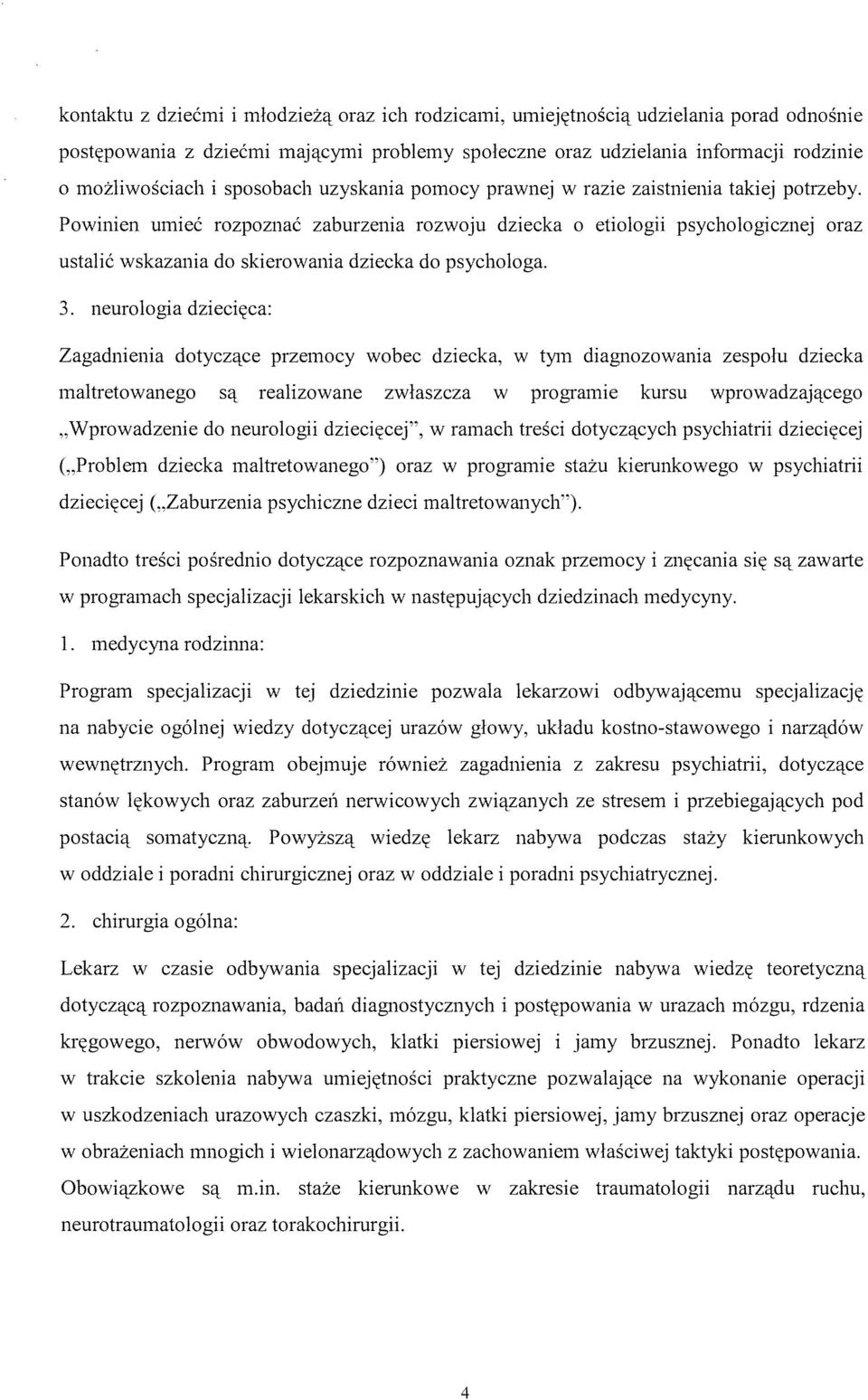 Powinien umieć rozpoznać zaburzenia rozwoju dziecka o etiologii psychologicznej oraz ustalić wskazania do skierowania dziecka do psychologa. 3.