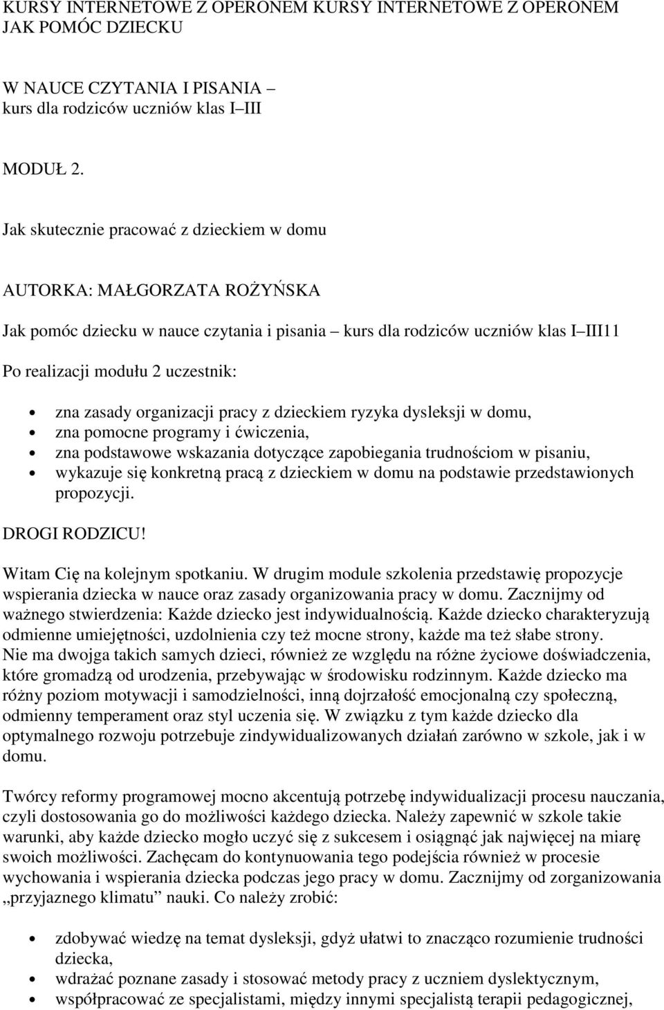 zasady organizacji pracy z dzieckiem ryzyka dysleksji w domu, zna pomocne programy i ćwiczenia, zna podstawowe wskazania dotyczące zapobiegania trudnościom w pisaniu, wykazuje się konkretną pracą z