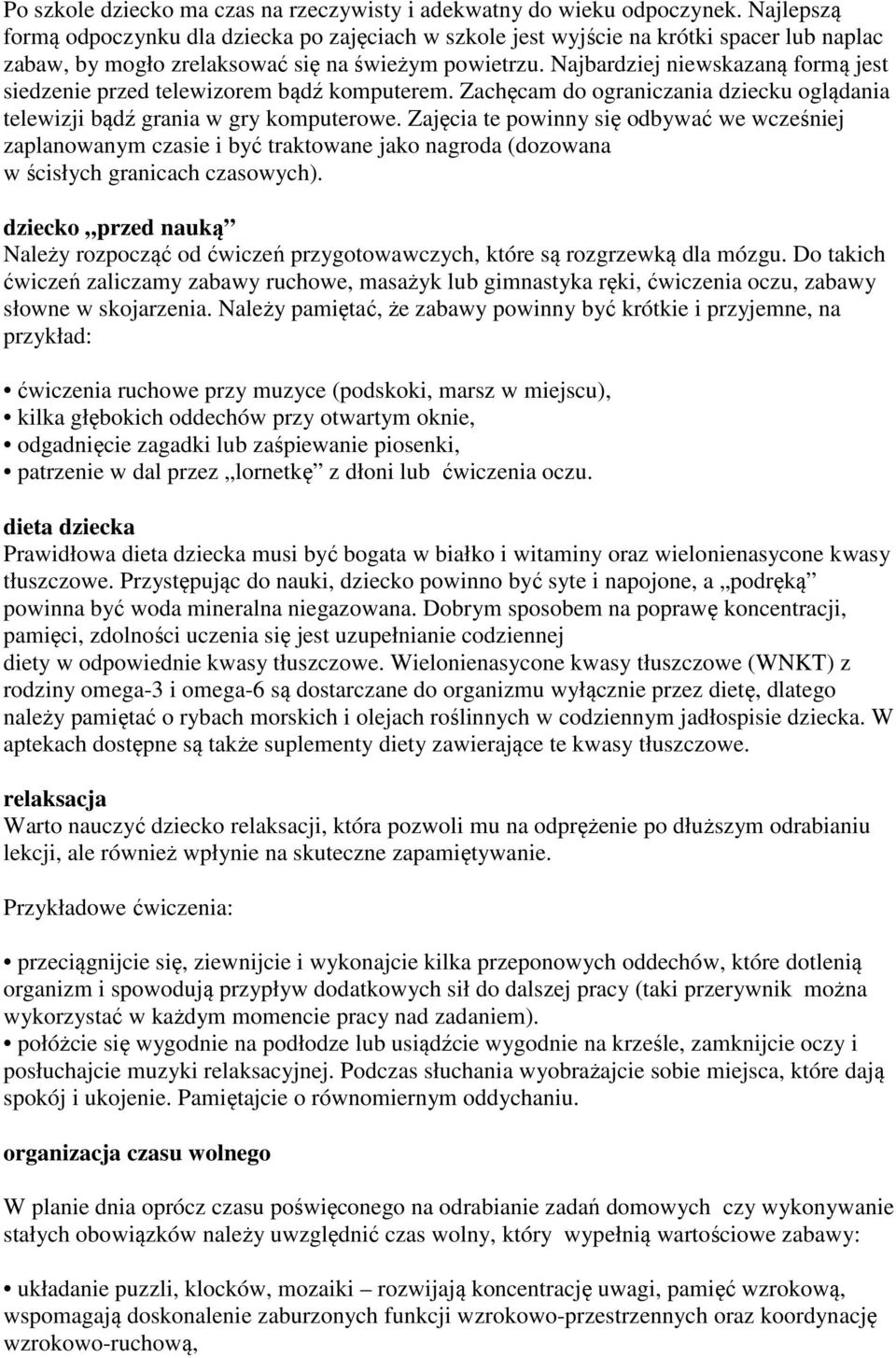 Najbardziej niewskazaną formą jest siedzenie przed telewizorem bądź komputerem. Zachęcam do ograniczania dziecku oglądania telewizji bądź grania w gry komputerowe.