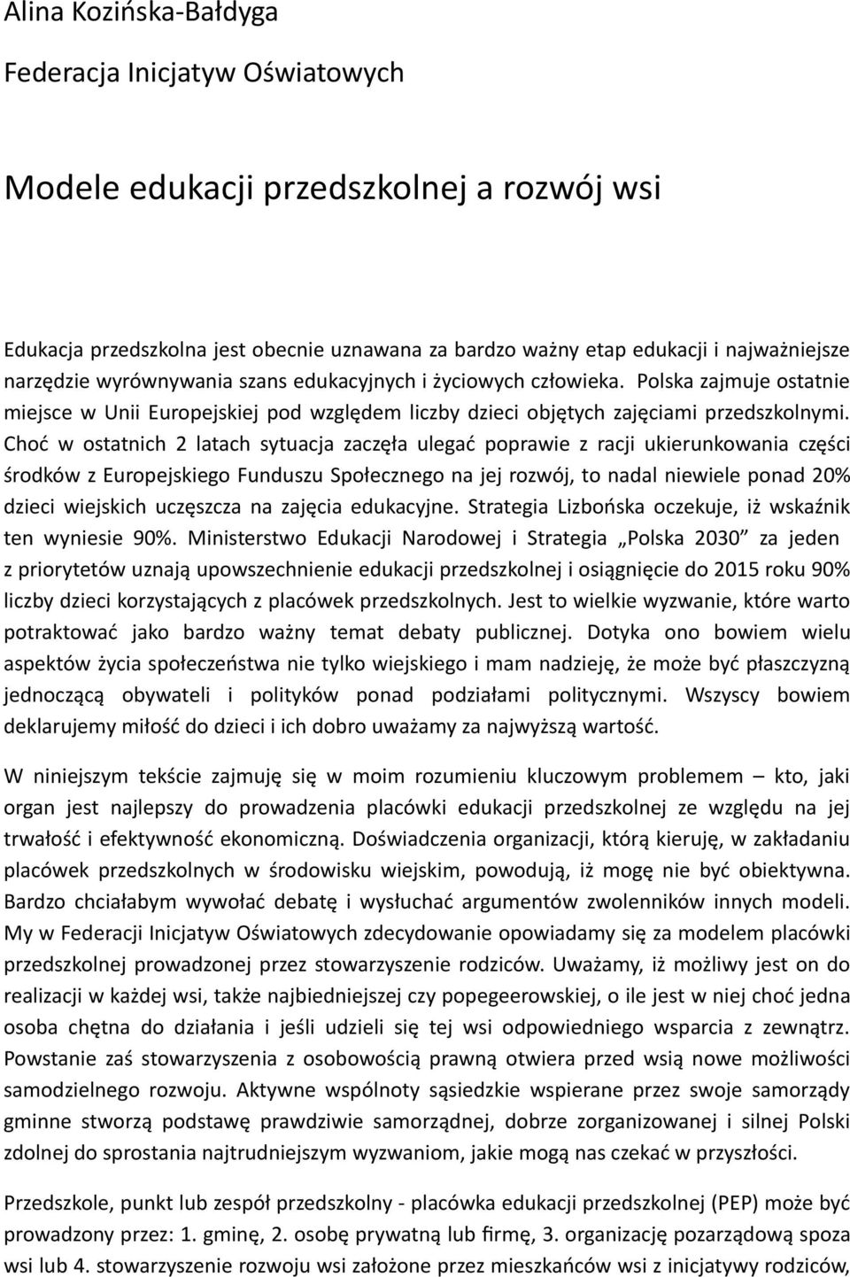 Choć w ostatnich 2 latach sytuacja zaczęła ulegać poprawie z racji ukierunkowania części środków z Europejskiego Funduszu Społecznego na jej rozwój, to nadal niewiele ponad 20% dzieci wiejskich