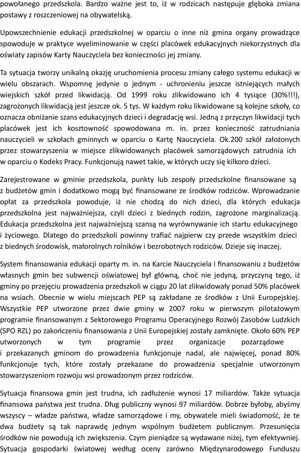 Nauczyciela bez konieczności jej zmiany. Ta sytuacja tworzy unikalną okazję uruchomienia procesu zmiany całego systemu edukacji w wielu obszarach.