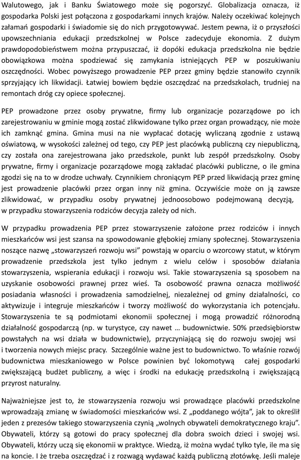 Z dużym prawdopodobieństwem można przypuszczać, iż dopóki edukacja przedszkolna nie będzie obowiązkowa można spodziewać się zamykania istniejących PEP w poszukiwaniu oszczędności.
