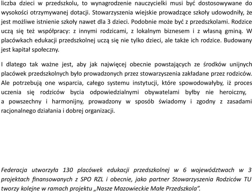 Rodzice uczą się też współpracy: z innymi rodzicami, z lokalnym biznesem i z własną gminą. W placówkach edukacji przedszkolnej uczą się nie tylko dzieci, ale także ich rodzice.