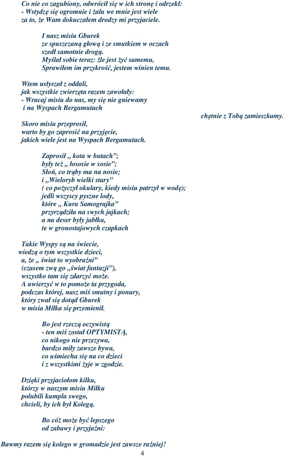Wtem usłyszał z oddali, jak wszystkie zwierzęta razem zawołały: - Wracaj misiu do nas, my się nie gniewamy i na Wyspach Bergamutach Skoro misiu przeprosił, warto by go zaprosić na przyjęcie, jakich