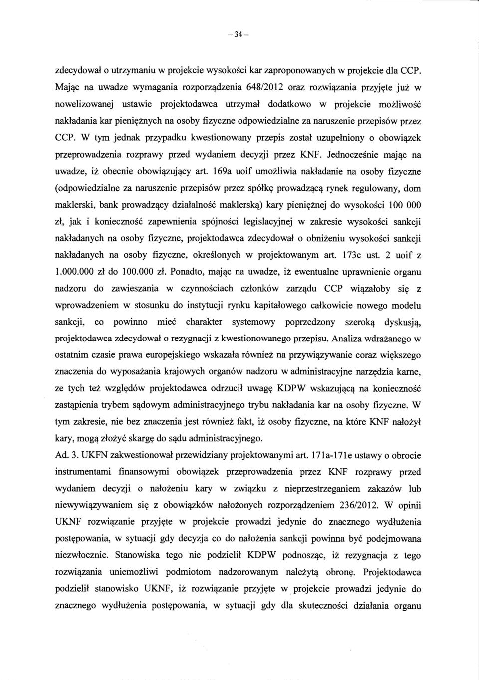 W tym jednak przypadku kwestionowany przepis zostal uzupelniony o obowii:!zek przeprowadzenia rozprawy przed wydaniem decyzji przez KNF. Jednoczesnie maji:!c na uwadze, iz obecnie obowii:!zuji:!