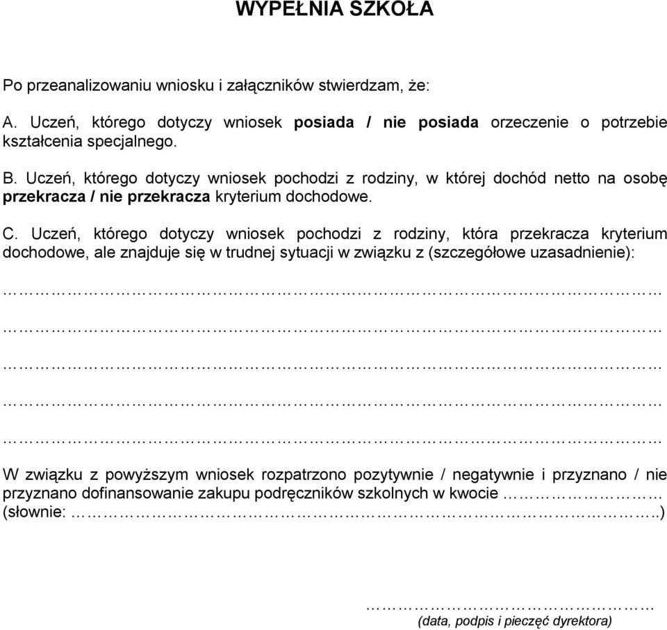 Uczeń, którego dotyczy wniosek pochodzi z rodziny, w której dochód netto na osobę przekracza / nie przekracza kryterium dochodowe. C.