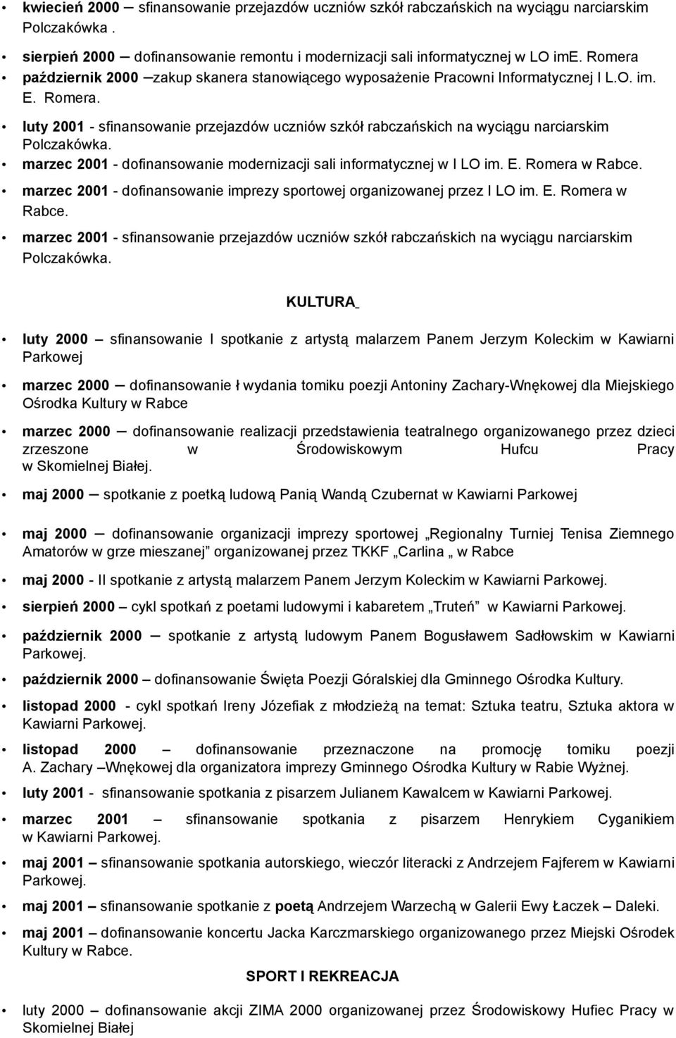 luty 2001 - sfinansowanie przejazdów uczniów szkół rabczańskich na wyciągu narciarskim Polczakówka. marzec 2001 - dofinansowanie modernizacji sali informatycznej w I LO im. E. Romera w Rabce.