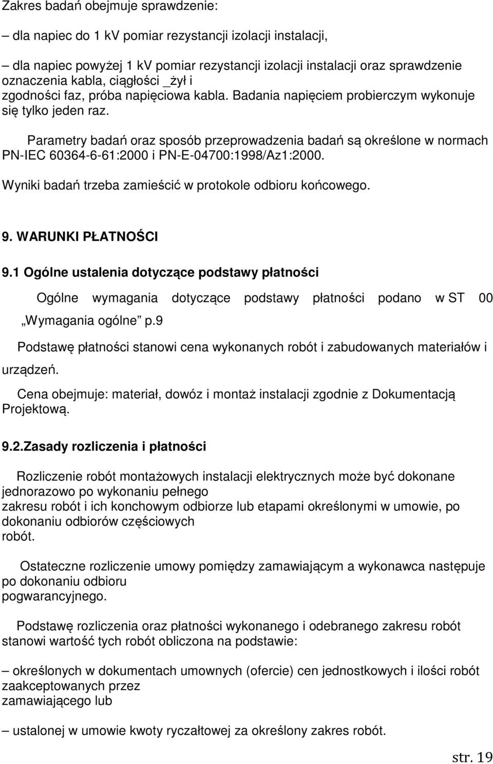 Parametry badań oraz sposób przeprowadzenia badań są określone w normach PN-IEC 60364-6-61:2000 i PN-E-04700:1998/Az1:2000. Wyniki badań trzeba zamieścić w protokole odbioru końcowego. 9.