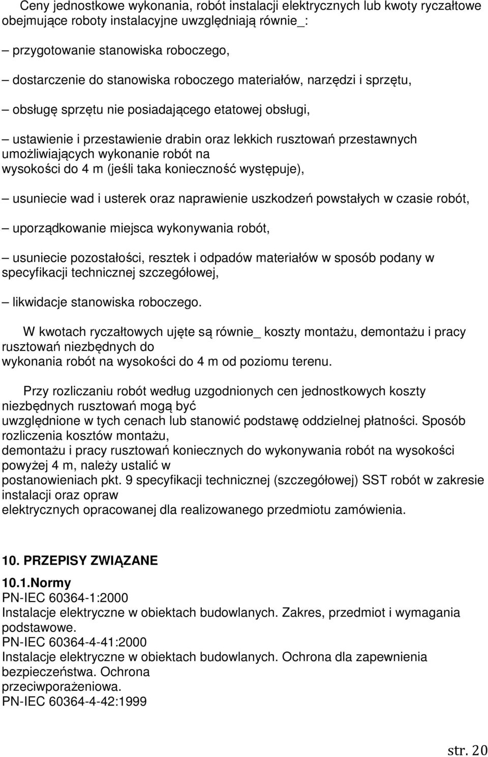 wysokości do 4 m (jeśli taka konieczność występuje), usuniecie wad i usterek oraz naprawienie uszkodzeń powstałych w czasie robót, uporządkowanie miejsca wykonywania robót, usuniecie pozostałości,